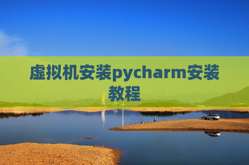 虚拟机安装pycharm安装教程