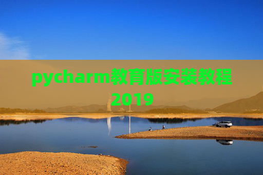 pycharm教育版安装教程2019 pycharm教育版安装教程2019